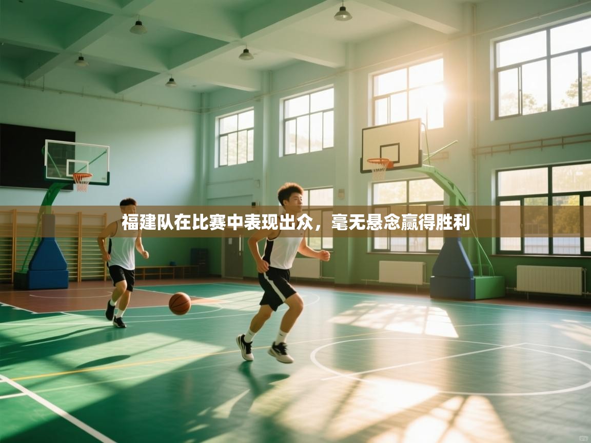 福建队在比赛中表现出众，毫无悬念赢得胜利  第1张