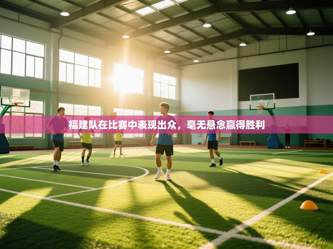 福建队在比赛中表现出众，毫无悬念赢得胜利  第2张